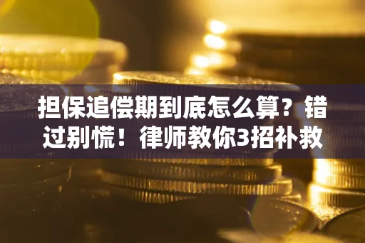 济南担保追偿期到底怎么算？错过别慌！律师教你3招补救