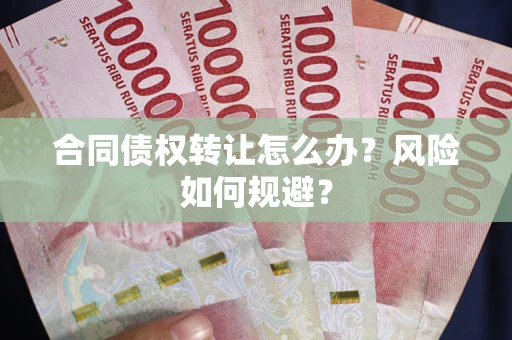 济南合同债权转让怎么办？风险如何规避？