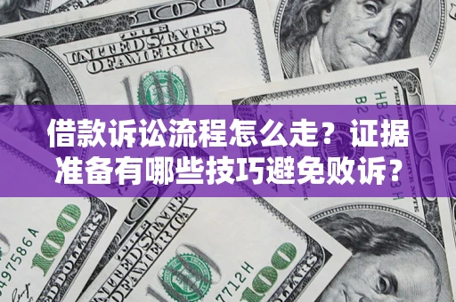 济南借款诉讼流程怎么走？证据准备有哪些技巧避免败诉？