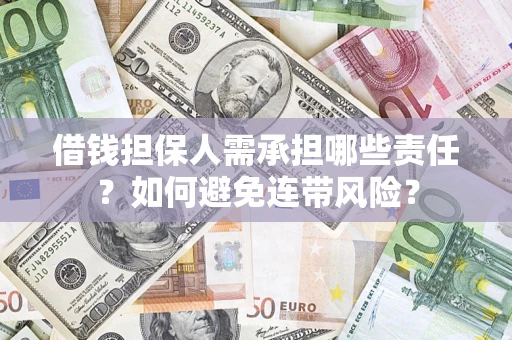 济南借钱担保人需承担哪些责任？如何避免连带风险？