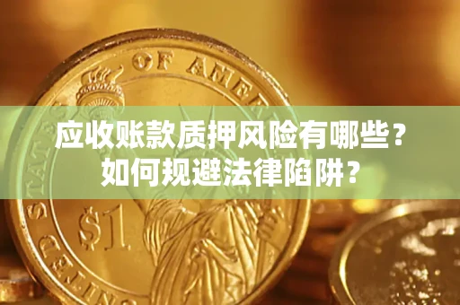 济南应收账款质押风险有哪些？如何规避法律陷阱？