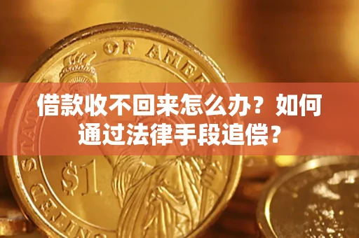济南借款收不回来怎么办？如何通过法律手段追偿？