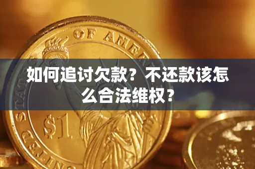 济南如何追讨欠款？不还款该怎么合法维权？