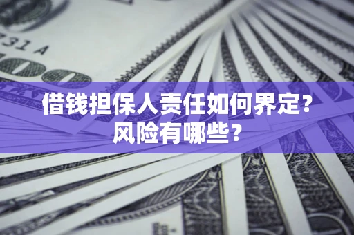 济南借钱担保人责任如何界定?风险有哪些? 济南借钱担保人责任如何界定?风险有哪些?