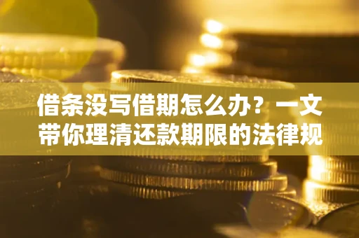 济南借条没写借期怎么办？一文带你理清还款期限的法律规则
