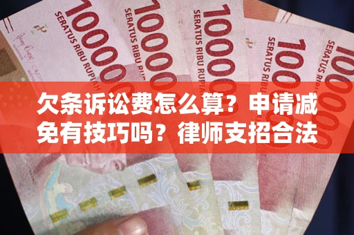 济南欠条诉讼费怎么算？申请减免有技巧吗？律师支招合法省钱