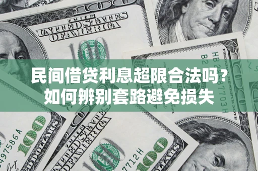 济南民间借贷利息超限合法吗？如何辨别套路避免损失