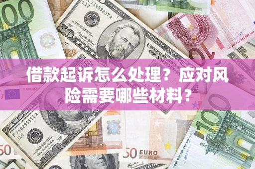 济南借款起诉怎么处理？应对风险需要哪些材料？