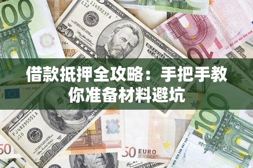 济南借款抵押全攻略：手把手教你准备材料避坑