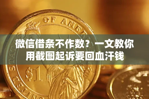 济南微信借条不作数？一文教你用截图起诉要回血汗钱