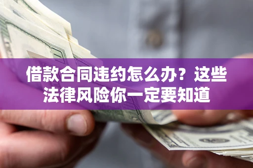 济南借款合同违约怎么办？这些法律风险你一定要知道