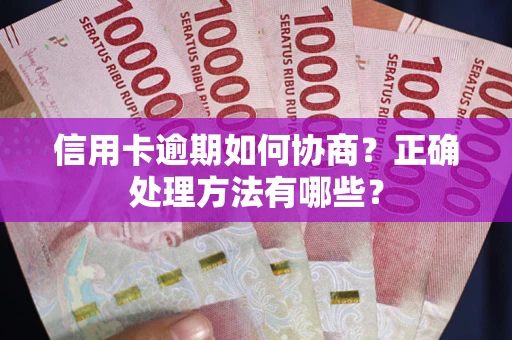 济南信用卡逾期如何协商？正确处理方法有哪些？