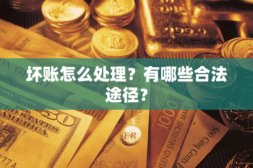 济南坏账怎么处理？有哪些合法途径？