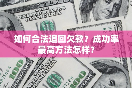 济南如何合法追回欠款？成功率最高方法怎样？
