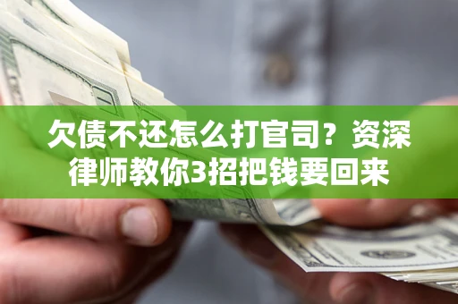 济南欠债不还怎么打官司？资深律师教你3招把钱要回来
