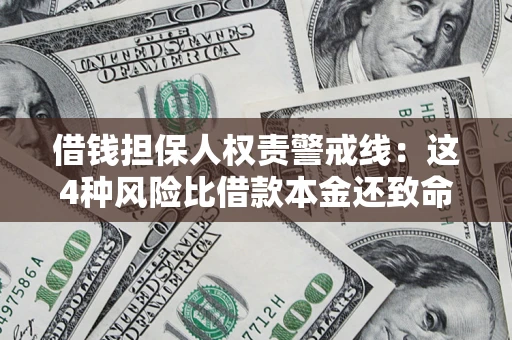 济南借钱担保人权责警戒线：这4种风险比借款本金还致命
