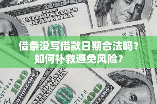 济南借条没写借款日期合法吗？如何补救避免风险？