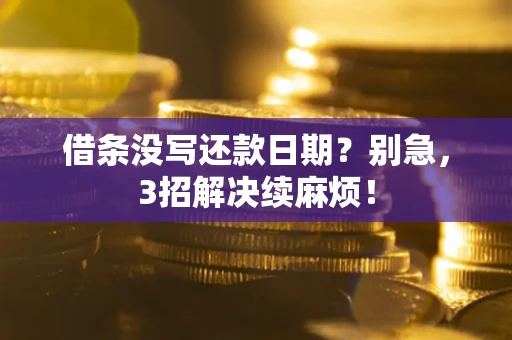济南借条没写还款日期？别急，3招解决续麻烦！