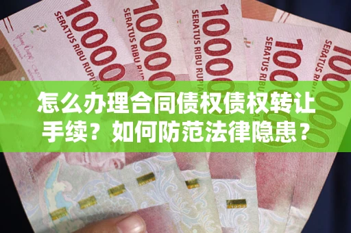 济南怎么办理合同债权债权转让手续？如何防范法律隐患？