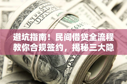济南避坑指南！民间借贷全流程教你合规签约，揭秘三大隐形陷阱