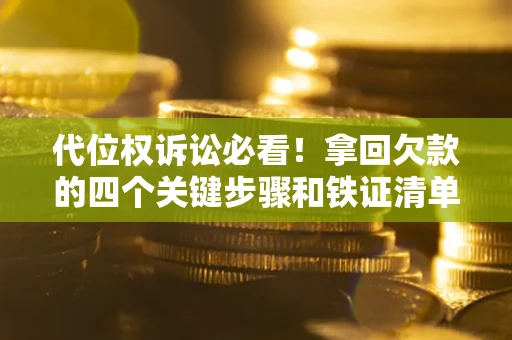 济南代位权诉讼必看!拿回欠款的四个关键步骤和铁证清单 济南代位权诉讼必看!拿回欠款的四个关键步骤和铁证清单