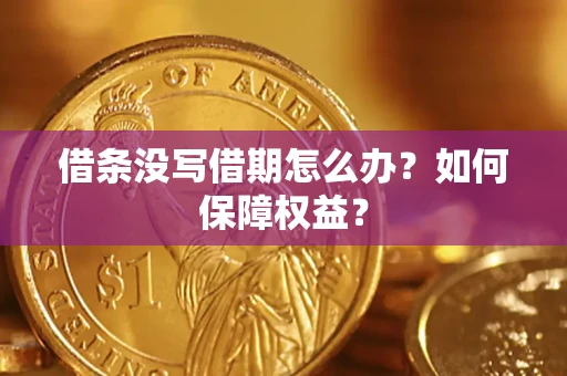 济南借条没写借期怎么办？如何保障权益？