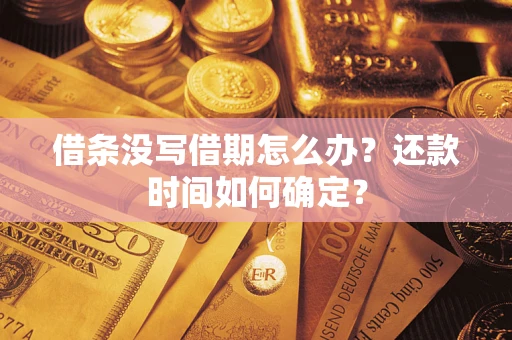 济南借条没写借期怎么办？还款时间如何确定？