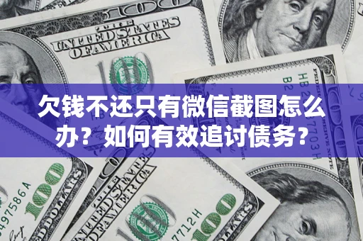 济南欠钱不还只有微信截图怎么办？如何有效追讨债务？
