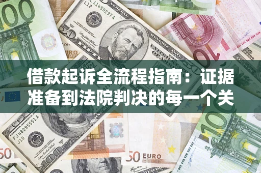 济南借款起诉全流程指南：证据准备到法院判决的每一个关键步骤