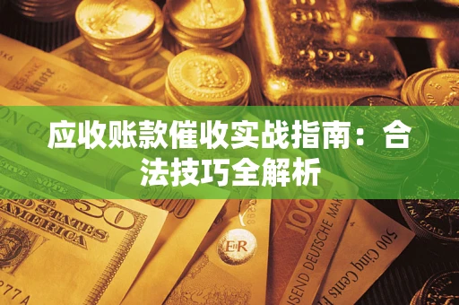 济南应收账款催收实战指南：合法技巧全解析