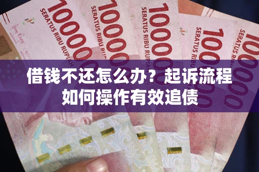 济南借钱不还怎么办？起诉流程如何操作有效追债
