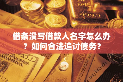 济南借条没写借款人名字怎么办？如何合法追讨债务？