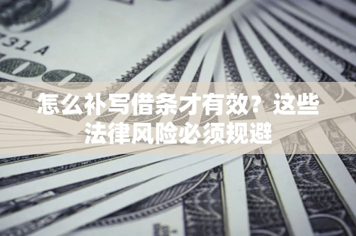 济南怎么补写借条才有效？这些法律风险必须规避
