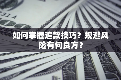 济南如何掌握追款技巧？规避风险有何良方？