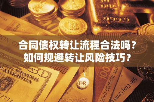 济南合同债权转让流程合法吗？如何规避转让风险技巧？