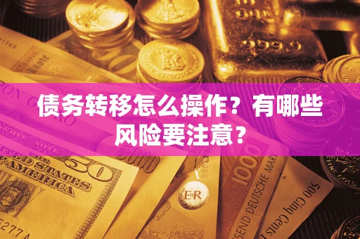 济南债务转移怎么操作？有哪些风险要注意？