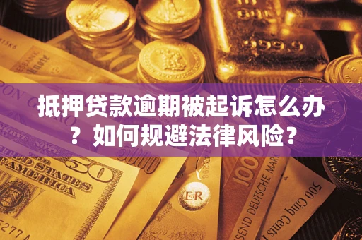 济南抵押贷款逾期被起诉怎么办？如何规避法律风险？