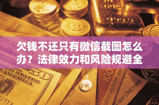 济南欠钱不还只有微信截图怎么办？法律效力和风险规避全解析