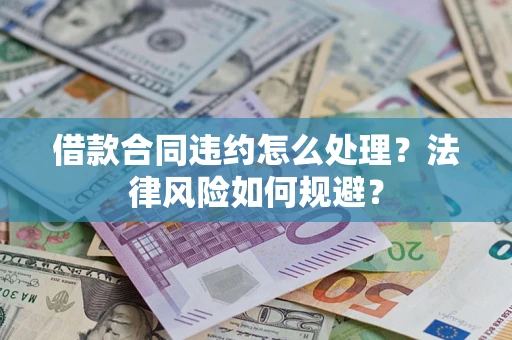 济南借款合同违约怎么处理？法律风险如何规避？