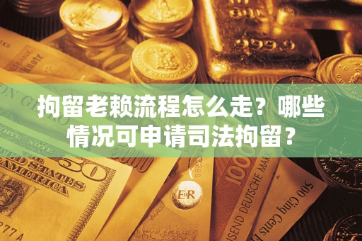 济南拘留老赖流程怎么走?哪些情况可申请司法拘留? 济南拘留老赖流程怎么走?哪些情况可申请司法拘留?