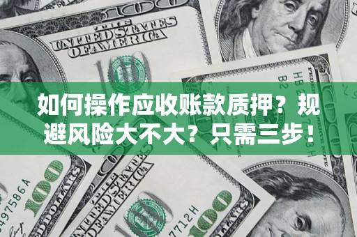 济南如何操作应收账款质押？规避风险大不大？只需三步！