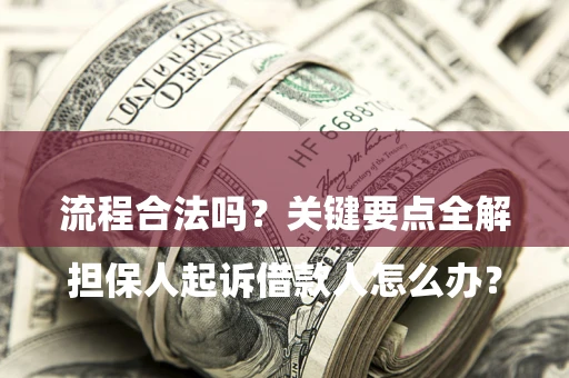 济南

担保人起诉借款人怎么办？流程合法吗？关键要点全解析