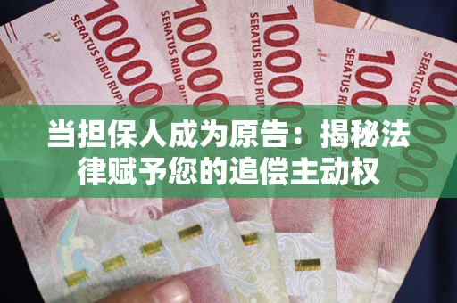 济南当担保人成为原告:揭秘法律赋予您的追偿主动权 济南当担保人成为原告:揭秘法律赋予您的追偿主动权