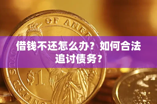济南借钱不还怎么办？如何合法追讨债务？