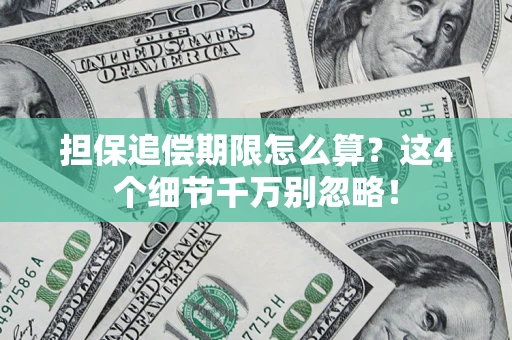 济南担保追偿期限怎么算?这4个细节千万别忽略! 济南担保追偿期限怎么算?这4个细节千万别忽略!