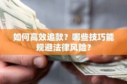 济南如何高效追款？哪些技巧能规避法律风险？