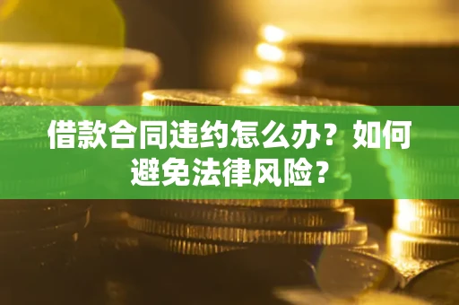 济南借款合同违约怎么办？如何避免法律风险？