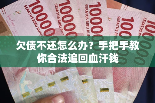 济南欠债不还怎么办?手把手教你合法追回血汗钱 济南欠债不还怎么办?手把手教你合法追回血汗钱