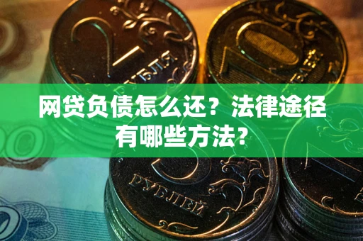 济南网贷负债怎么还？法律途径有哪些方法？
