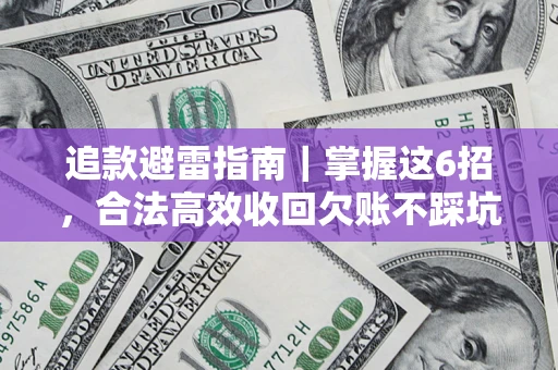 济南追款避雷指南｜掌握这6招，合法高效收回欠账不踩坑